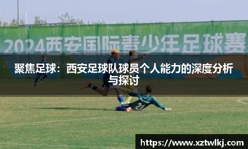 聚焦足球：西安足球队球员个人能力的深度分析与探讨