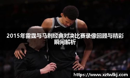 2015年雷霆与马刺经典对决比赛录像回顾与精彩瞬间解析