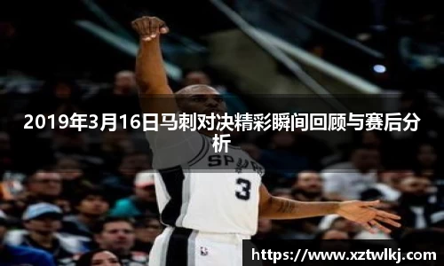 2019年3月16日马刺对决精彩瞬间回顾与赛后分析